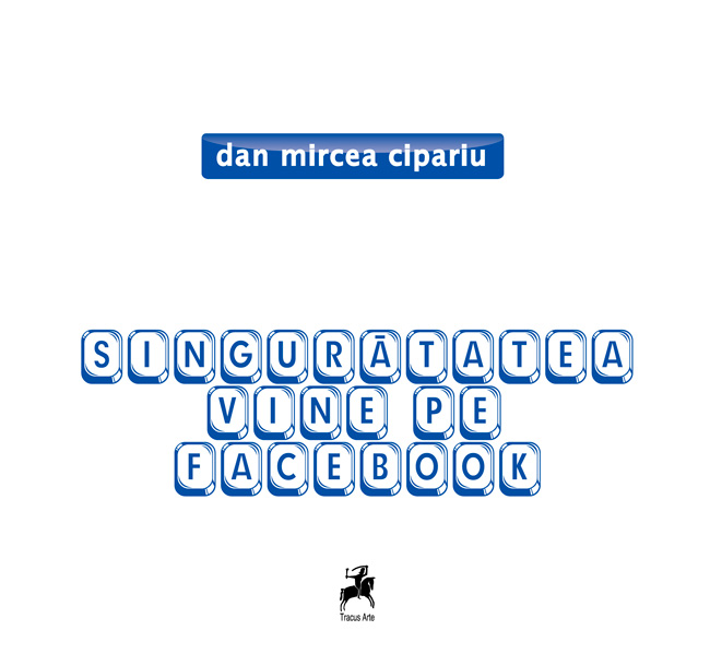 Dan Mircea Cipariu, la 40 de ani: “singurătatea vine pe facebook”