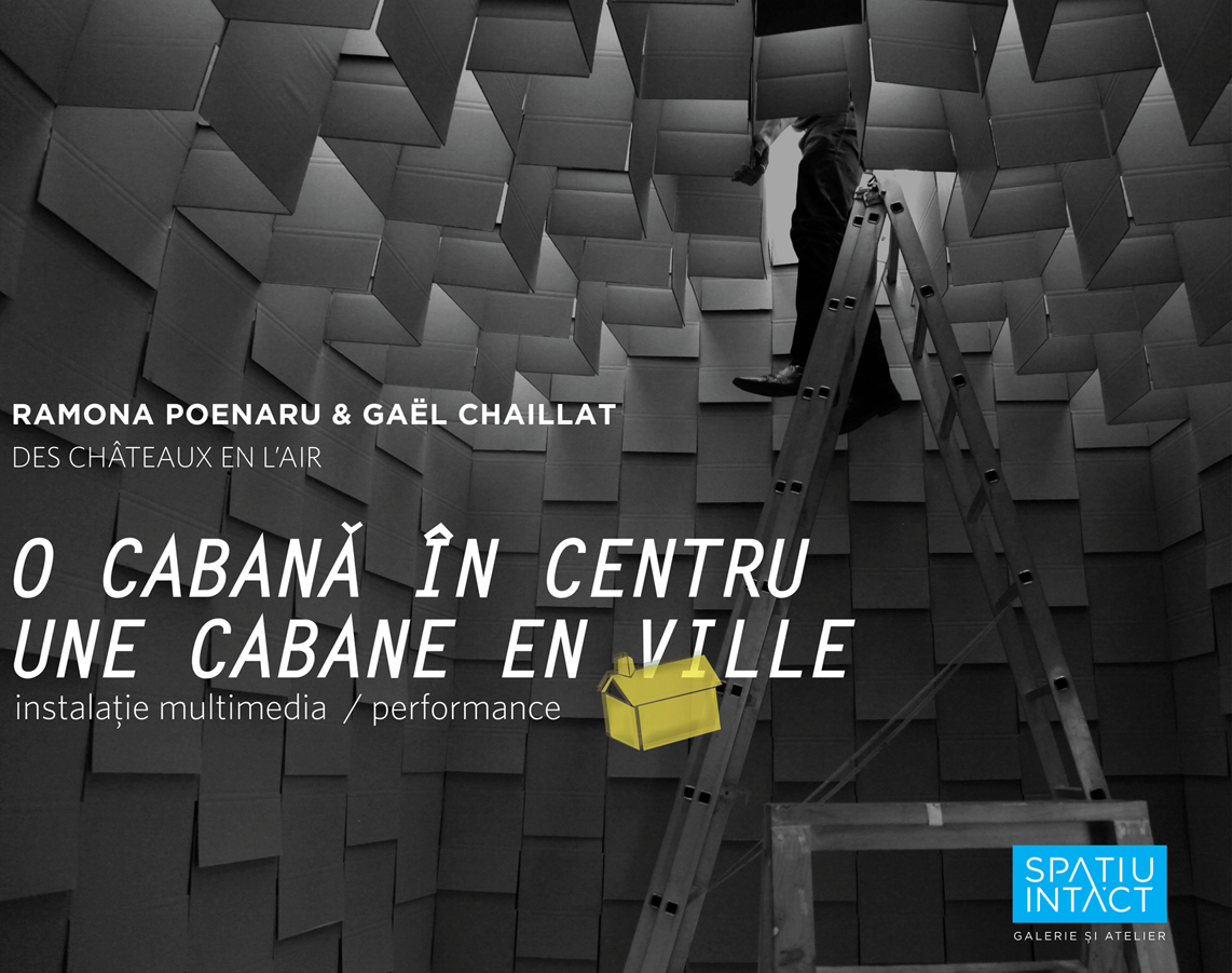 Ramona Poenaru & Gaël Chaillat „O cabană în centru” @ Spațiul Intact, Cluj-Napoca