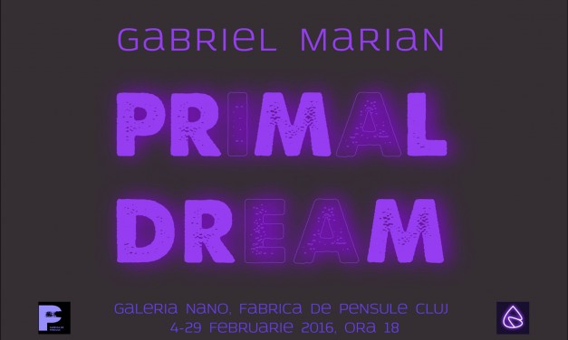 Gabriel Marian „Primal Dream” @ Galeria Nano, Fabrica de pensule, Cluj