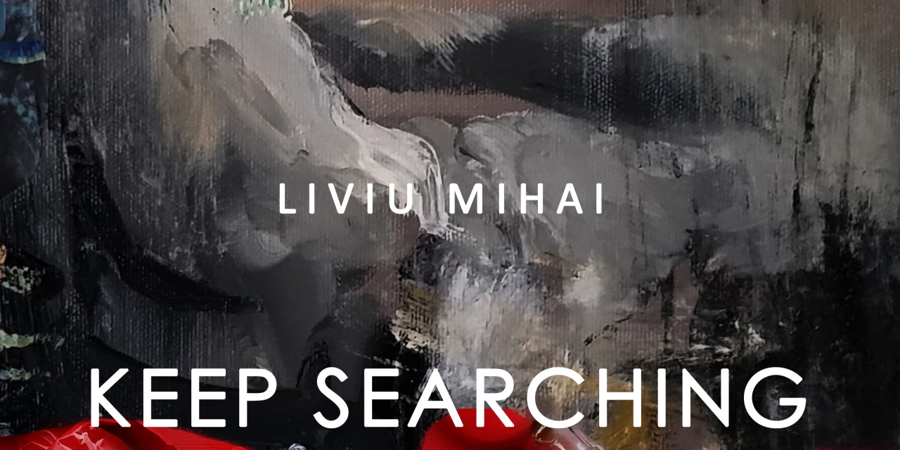 LIVIU MIHAI – Keep searching @ Art Yourself Gallery