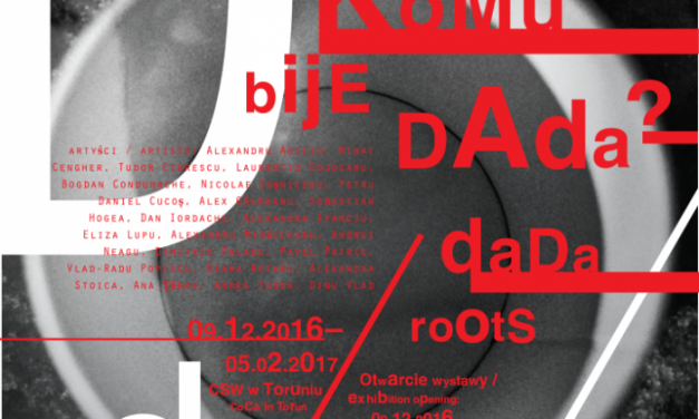 DADA ROOTS – expoziţie dedicată Centenarului Mişcării DADA, Centrul pentru Artă Contemporană din Toruń, Polonia