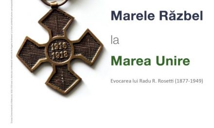 „De la Marele Răzbel la Marea Unire: fapte de vitejie, consemnări, monumente” @ Casa Rosetti, București
