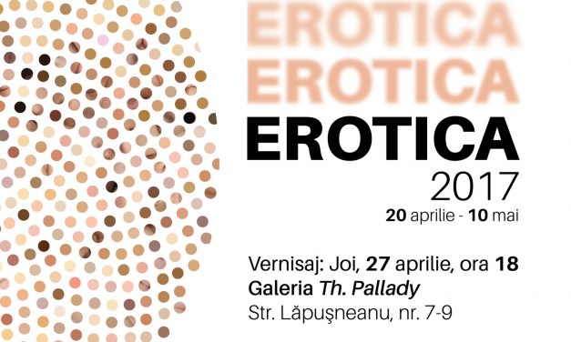 Expoziție „EROTICA  2017” @ Galeriile de artă: „TH, PALLADY”, „N. TONITZA”, Iași