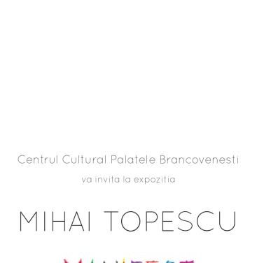 Expoziție Mihai Țopescu, MANIFEST @ Centrul Cultural ”Palatele Brâncovenești de la Porțile Bucureștiului”