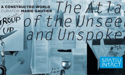 Expoziție „A Constructed World / The Atlas of the Unseen and Unspoken” @ SPAȚIU INTACT, Centrul de Interes, Cluj-Napoca