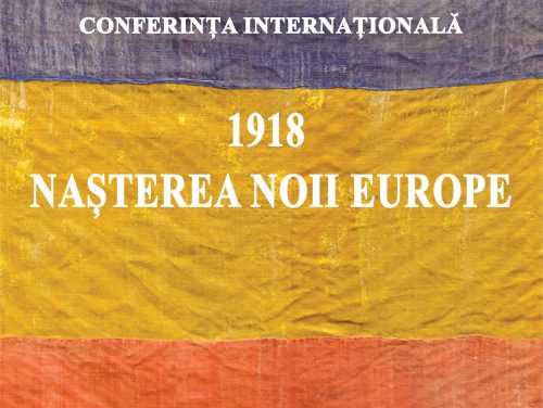 CONFERINȚA INTERNAȚIONALĂ „1918 – Nașterea noii Europe”