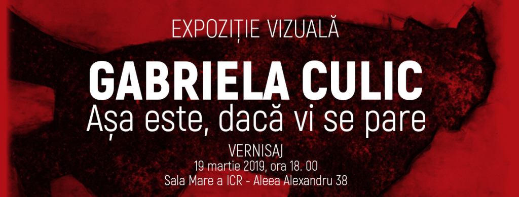Expoziție Gabriela Culic “Așa este, dacă vi se pare” @  Sala Mare a Institutului Cultural Român, București