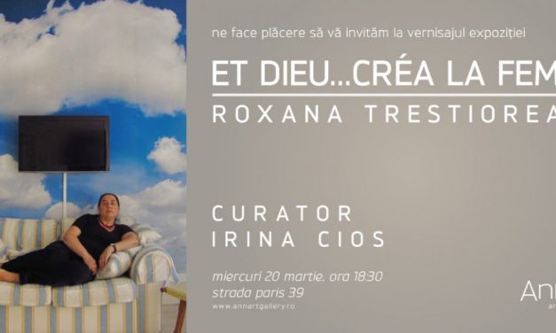 Expoziție Roxana Trestioreanu „Et Dieu…créa la femme” @ AnnArt Gallery, București