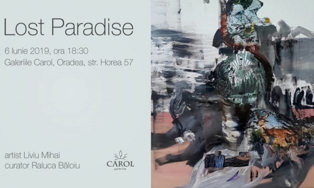 Expoziție Liviu Mihai, „Lost Paradise” @ Galeriile Carol, Oradea