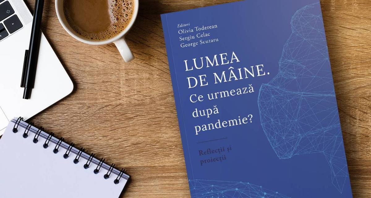 Ce urmează după pandemie? 43 de experți fac o analiză la cald în volumul „Lumea de mâine”  