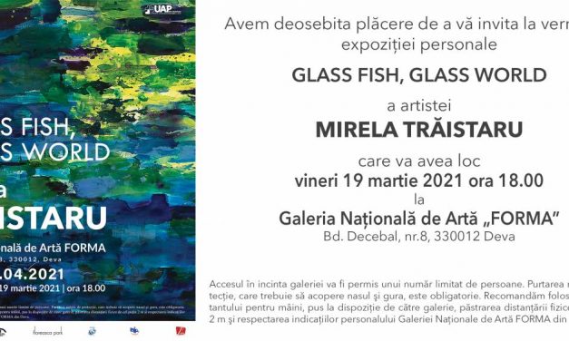 EXPOZIȚIA GLASS FISH, GLASS WORLD, a artistei MIRELA TRĂISTARU la Galeria Națională de Artă „FORMA” din Deva