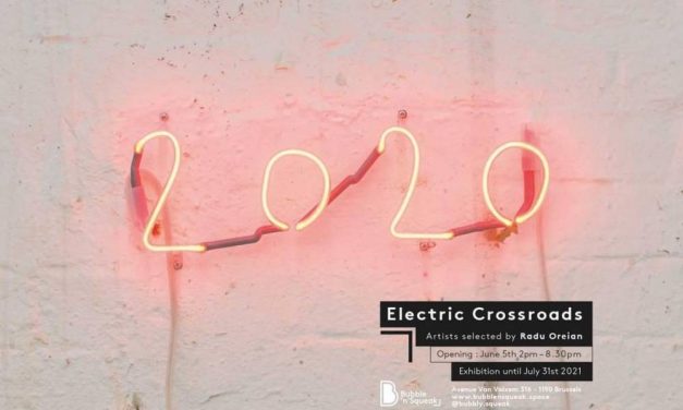 Group exhibition “Electric Crossroads” @ BUBBLE’N’SQUEAK Brussels