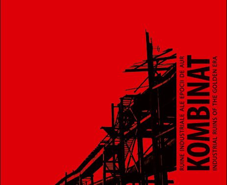Kombinat. Ruine industriale ale Epocii de Aur