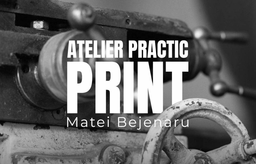 „PRINT”. Matei Bejenaru. Curs practic de tehnică fotografică în atelierul artistului