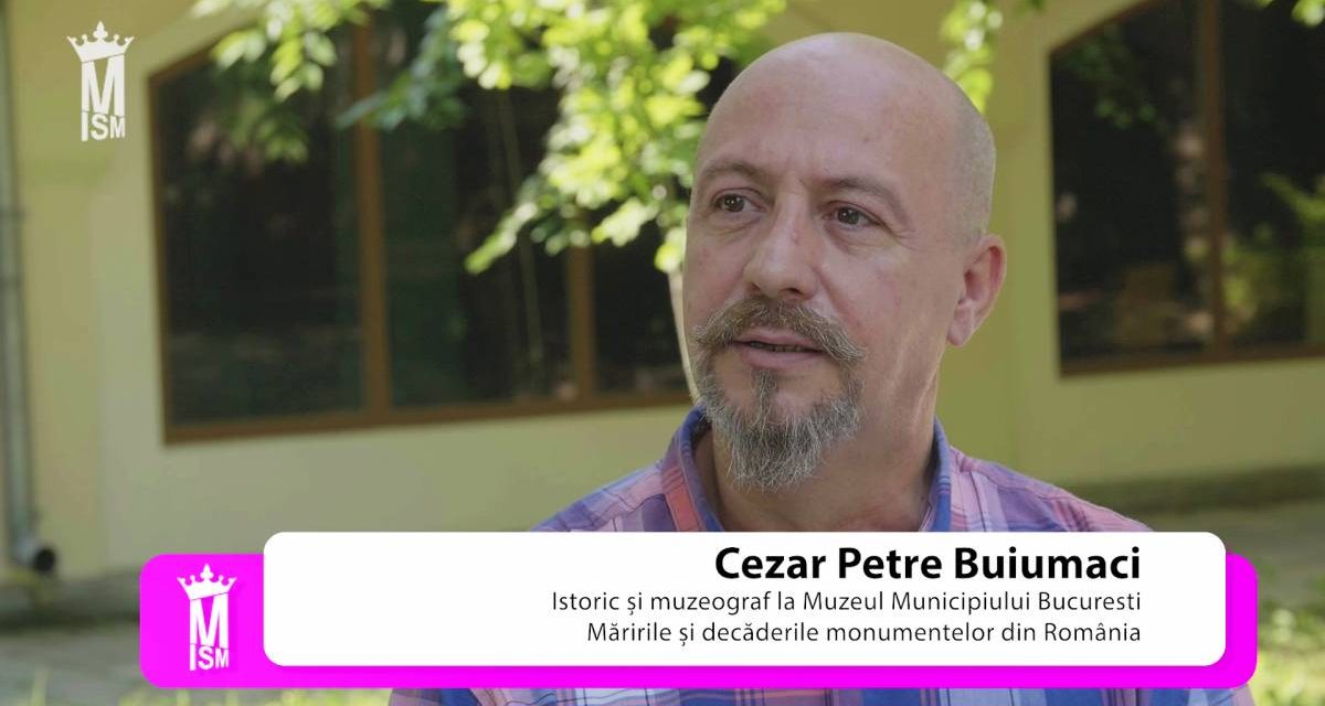 Cezar Buiumaci – Măririle și decăderile monumentelor din România