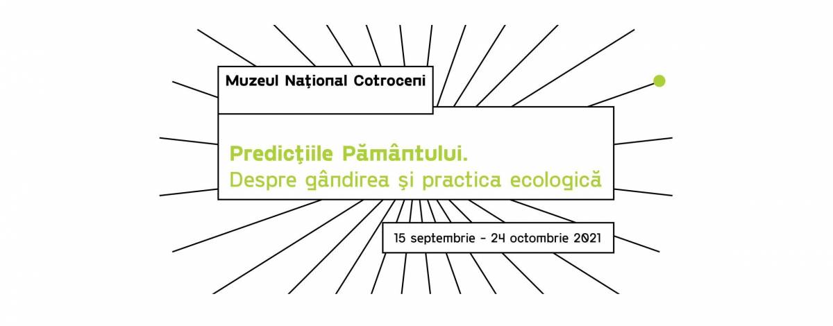 Expoziția „Predicțiile Pământului. Despre gândirea și practica ecologică”, la Muzeul Național Cotroceni