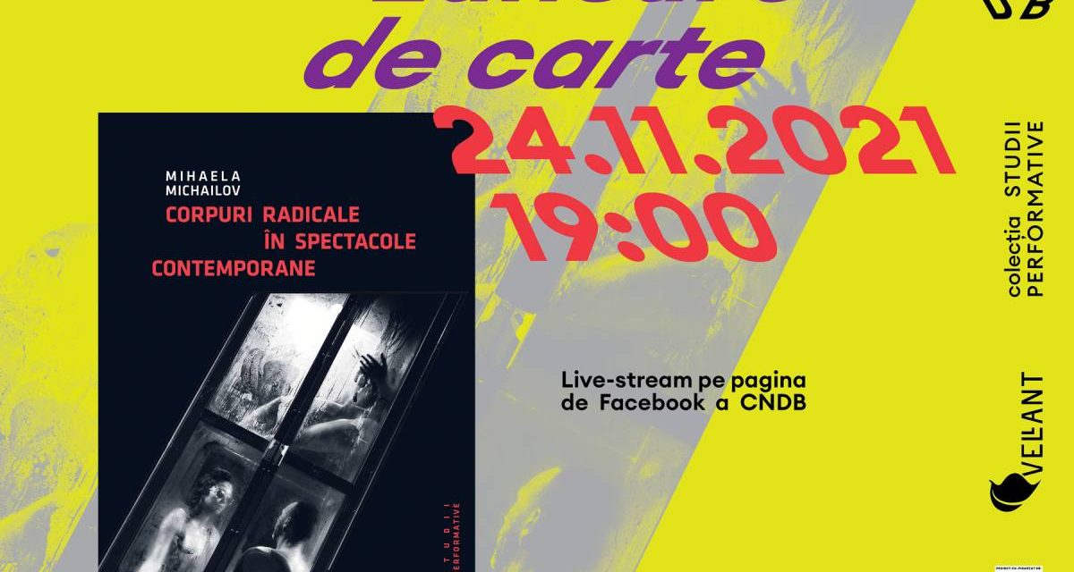Lansare de carte „Corpuri radicale ale scenei contemporane” de Mihaela Michailov