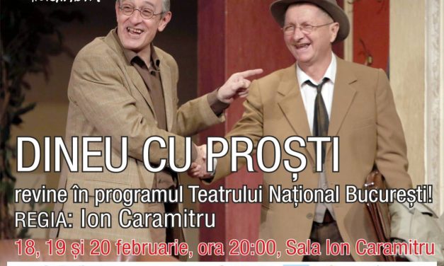 18, 19, 20 februarie: DINEU CU PROŞTI revine pe scenă, la Sala Ion Caramitru a Teatrului Naţional din Bucureşti