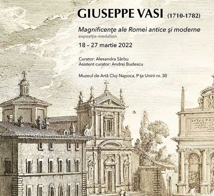 EXPOZIŢIE-MEDALION. GIUSEPPE VASI (1710-1782). Magnificenţe ale Romei antice şi moderne @ Muzeul de Arta Cluj-Napoca