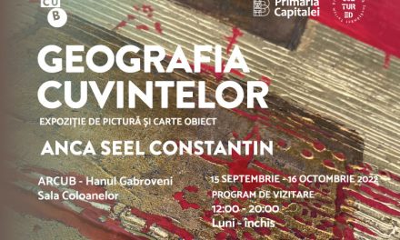 Expoziție Anca Seel-Constantin „Geografia cuvintelor” @ ARCUB – Centrul Cultural al Municipiului București