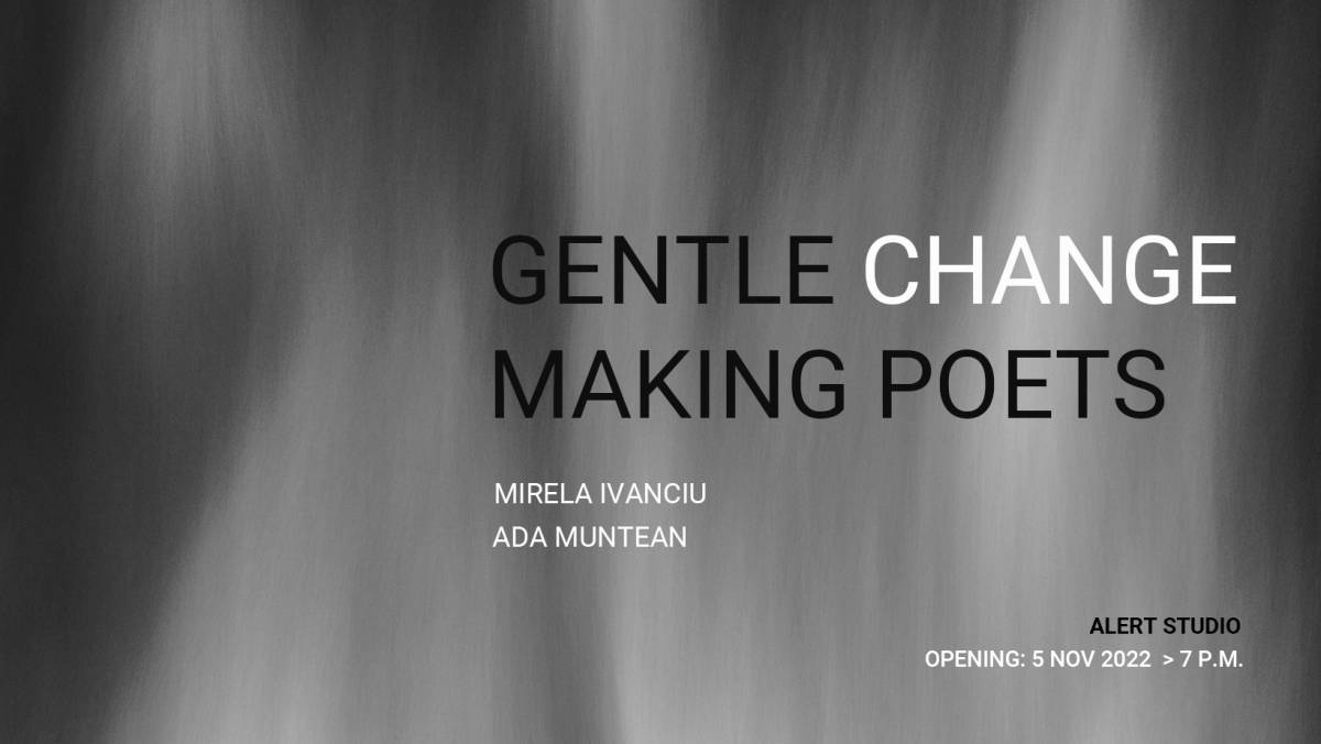 Expoziție Mirela Ivanciu, Ada Muntean „GENTLE CHANGE MAKING POETS” @ Alert Studio, București