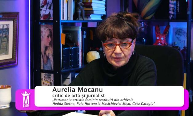 Aurelia Mocanu – „Patrimoniu artistic feminin, restituiri din arhive”