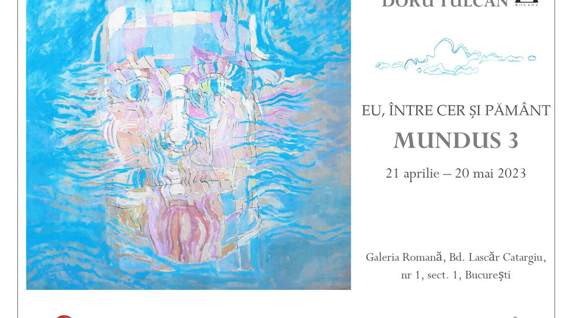 Expoziție Doru Tulcan „EU, ÎNTRE CER ȘI PĂMÂNT/ MUNDUS 3” @ Galeria Romană, București