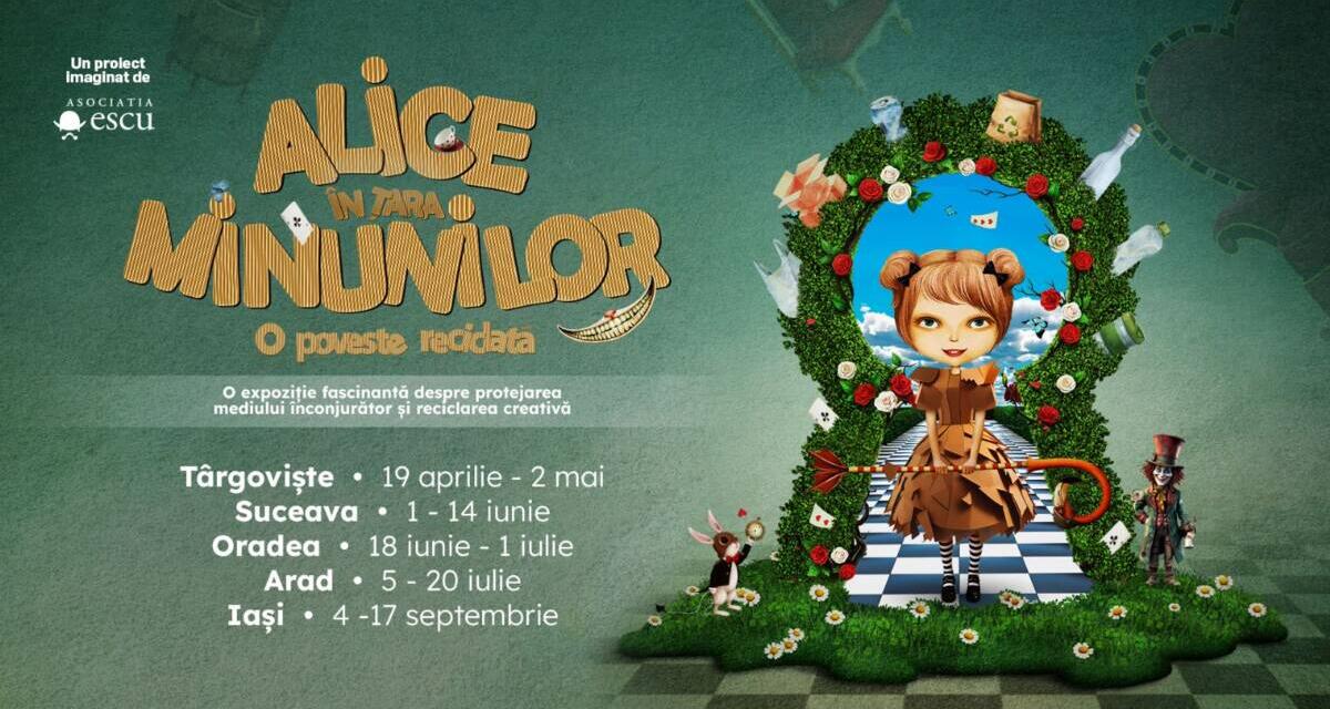 Expoziția Alice În țara minunilor: o poveste reciclată, ORGANIZATĂ ÎN PREMIERĂ printr-un turneu cultural în 5 orașe din țară