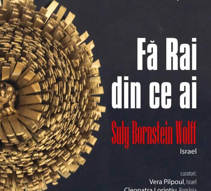 Expoziția artistei israeliene Suly Bornstein Wolff „Fă Rai din ce ai” @ Centrul de Cultură „George Apostu”, Bacău
