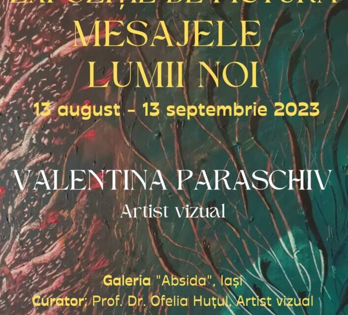Expoziția de pictură Valentina Paraschiv „Mesajele lumii noi”  @ Galeria „Absida” Iași