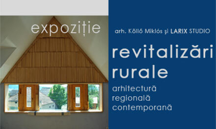 REVITALIZĂRI RURALE Expoziția arh. Köllő Miklós & Studio LARIX @ Muzeul Național al Țăranului Român