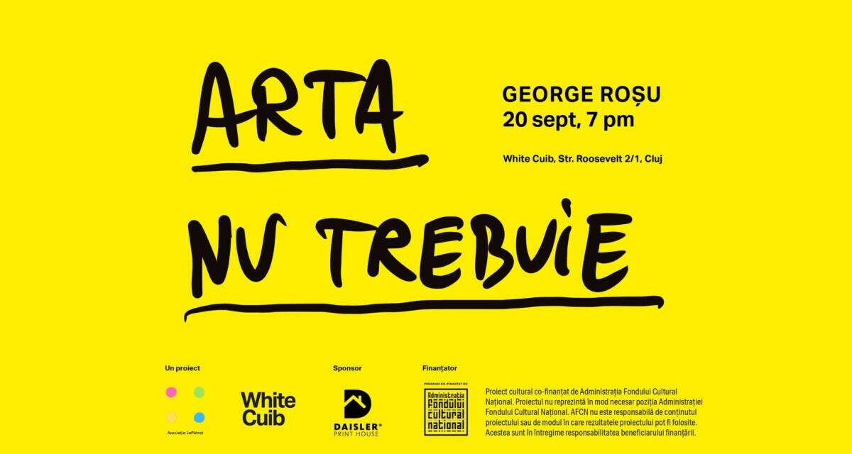 Expoziție: George Roșu / Arta nu trebuie la White Cuib, Cluj-Napoca