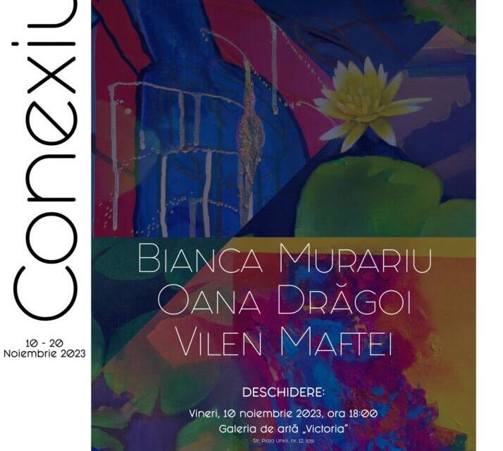 Expoziție de pictură „Conexiuni”– Bianca Murariu, Oana Daniela Drăgoi și Vilen Maftei @ Galeria de Artă „Victoria”, Iași