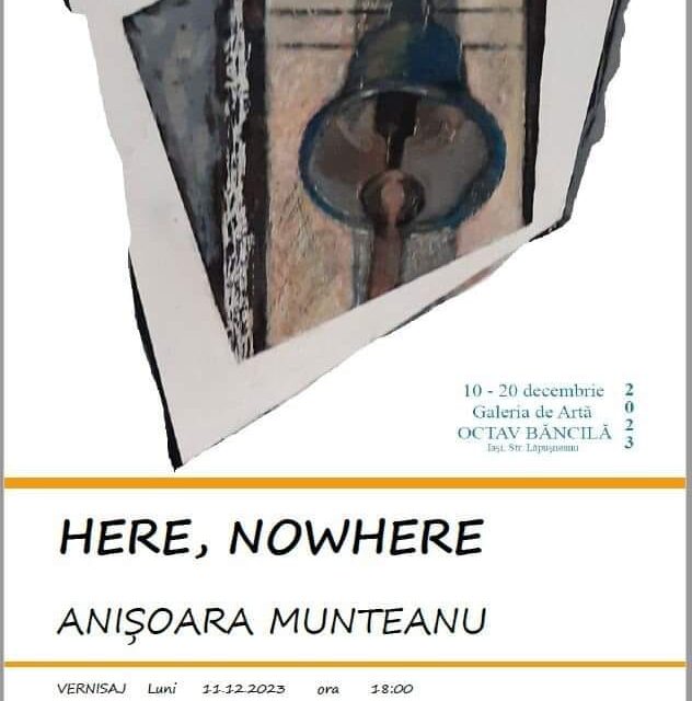 Expoziție Anișoara Munteanu „Here, Nowhere” @ Galeria de artă Octav Băncilă, Iaşi