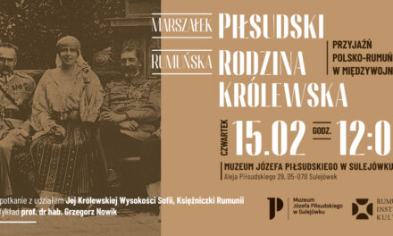 „Mareșalul Piłsudski – Familia Regală Română și prietenia polono-română în perioada interbelică” @ Institutul Cultural Român din Varșovia