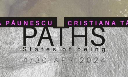 Expoziție Diana Păunescu și Cristiana Tărbuc „PATHS, STATES OF BEING” @ Galeria de artă DANA din Iași