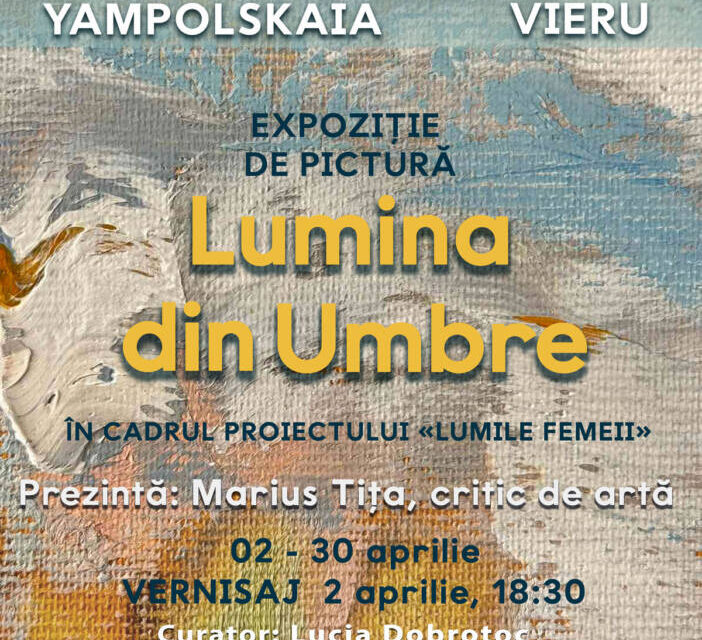 „Lumina din Umbre”, expoziția artistelor Galina Vieru și Natalia Yampolskaia din Republica Moldova, la Sala Mare a ICR