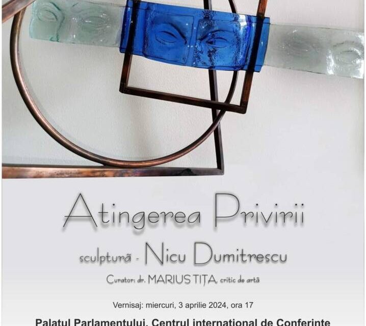 Expoziție Nicu Dumitrescu „Atingerea Privirii” @ sala „Constantin Brâncuşi” a Palatului Parlamentului României