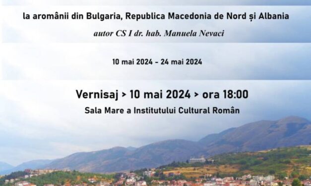 „Periplu balcanic la aromânii din Bulgaria, Republica Macedonia de Nord și Albania”: expoziție organizată de Institutul Cultural Român cu ocazia Zilei Românității Balcanice