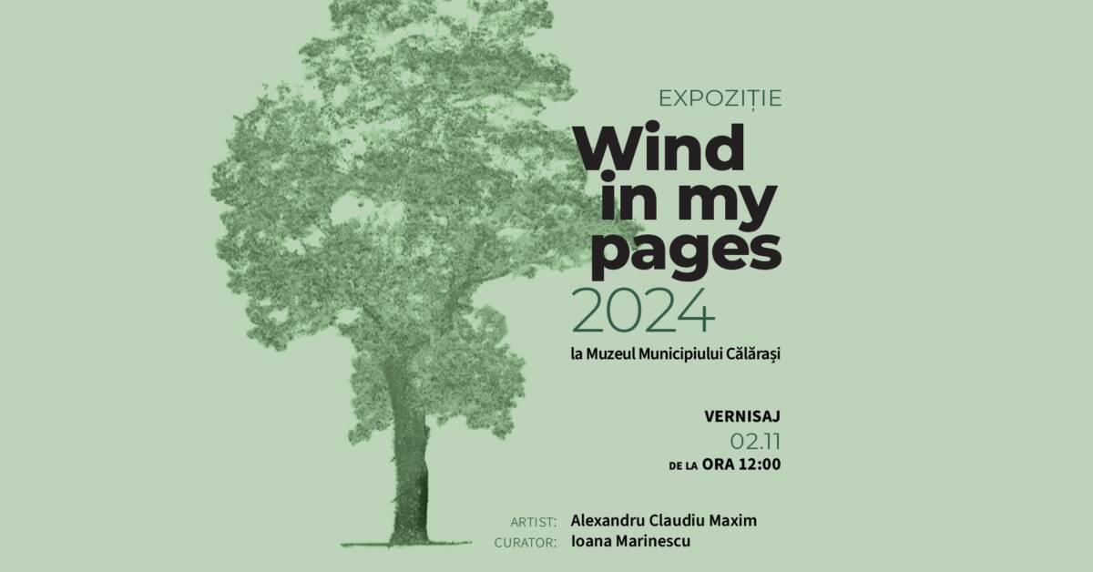 Expoziție Alexandru-Claudiu Maxim „Wind in My Pages” @ Muzeul Municipal Călărași