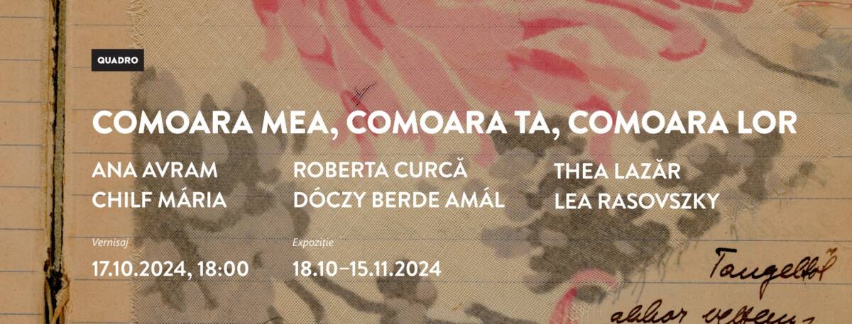 Expoziție Ana Avram, Chilf Mária, Roberta Curcă, Dóczy Berde Amál, Thea Lazăr și Lea Rasovszky „Comoara mea, comoara ta, comoara lor” @ Galeria Quadro, Cluj-Napoca