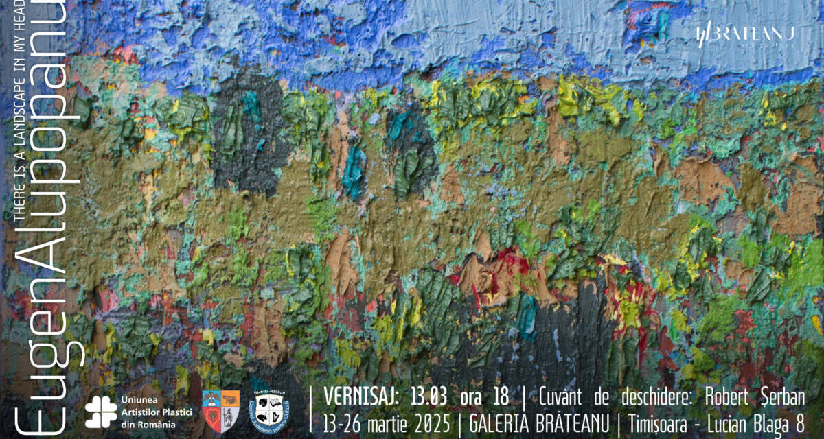 Eugen Alupopanu „There is a landscape in my head” @ Galeria Brăteanu, Timișoara