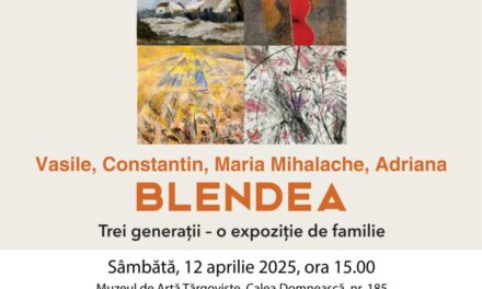 Expoziție „Vasile, Constantin, Maria Mihalache, Adriana BLENDEA. Trei generații – o expoziție de familie” la Muzeul de Artă din Târgoviște