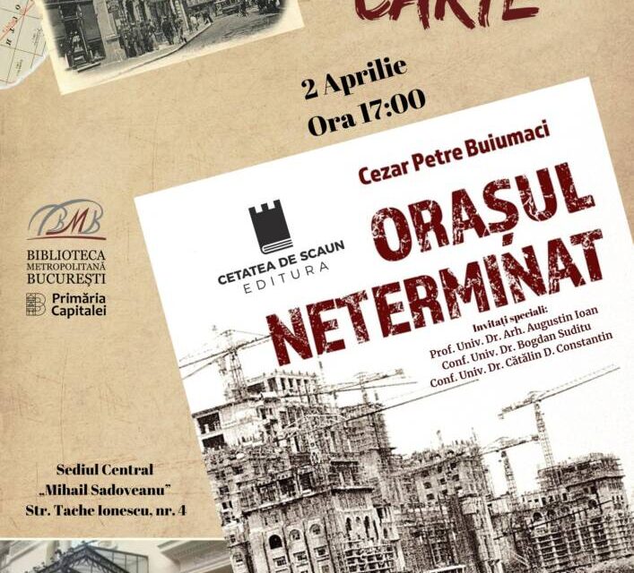 Lansare de carte „Orașul neterminat”, o lucrare esențială dedicată evoluției Bucureștiului, în perioada regimului comunist @ Biblioteca Metropolitană București
