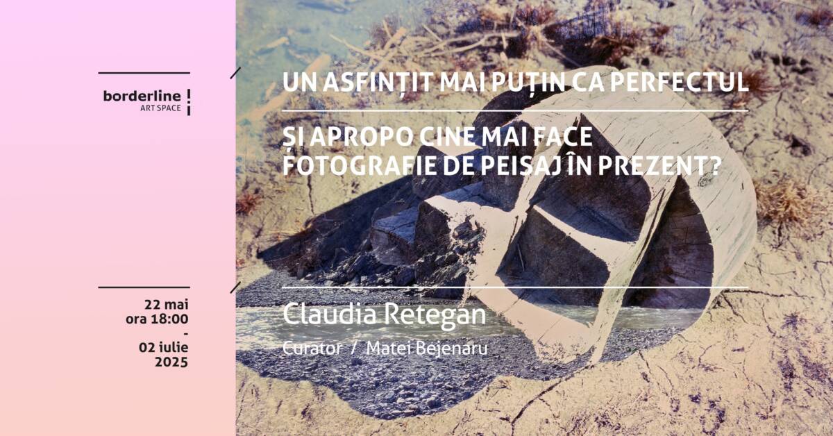 Expoziție de fotografie Claudia Retegan „Un asfințit mai puțin ca perfectul și apropo cine mai face fotografie de peisaj în prezent?” @ Borderline Art Space, Iași