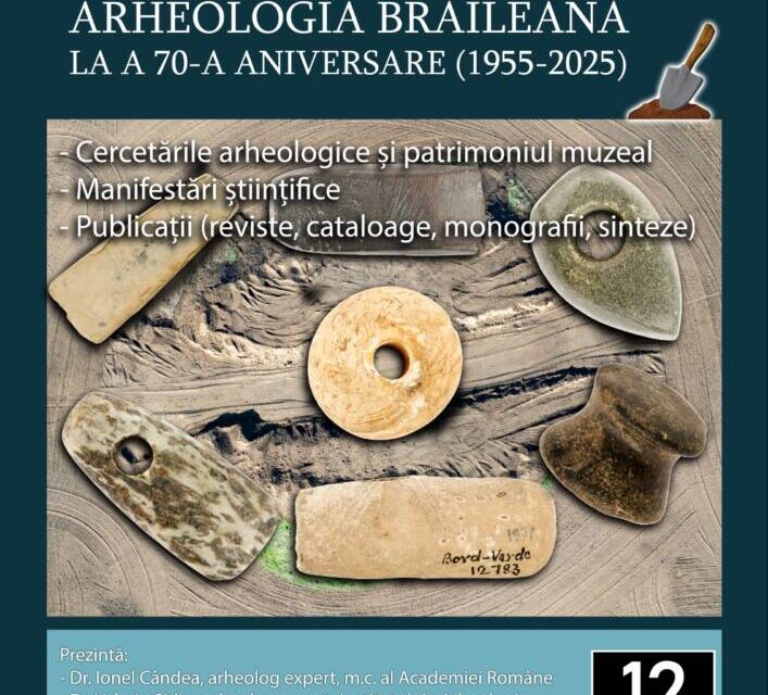 Arheologia brăileană la a 70-a aniversare (1955-2025) @ Muzeul Brăilei „Carol I”