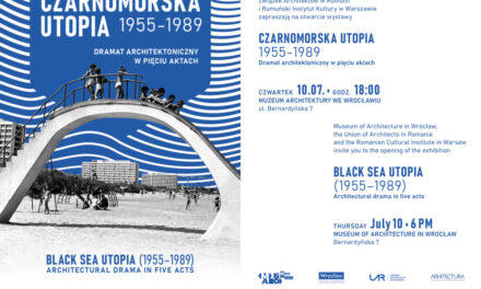 Utopie la Marea Neagră, 1955-1989. O piesă de(spre) arhitectură în 5 acte @ Muzeul Arhitecturii din Wrocław / Muzeum Architektury we Wrocławiu