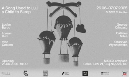 Expoziție “A Song Used to Lull a Child to Sleep” @ MATCA artspace, Cluj-Napoca
