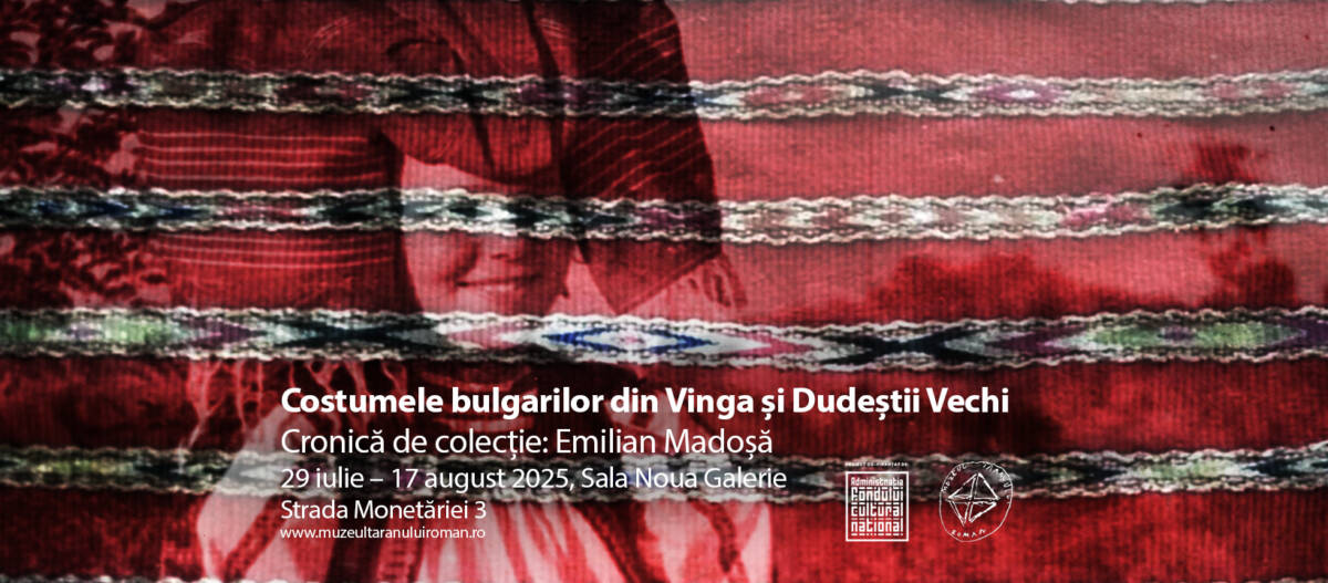 Expoziție „Costumele bulgarilor din Vinga și Dudeștii Vechi. Cronică de colecție: Emilian Madoșă” @ Muzeul Național al Țăranului Român