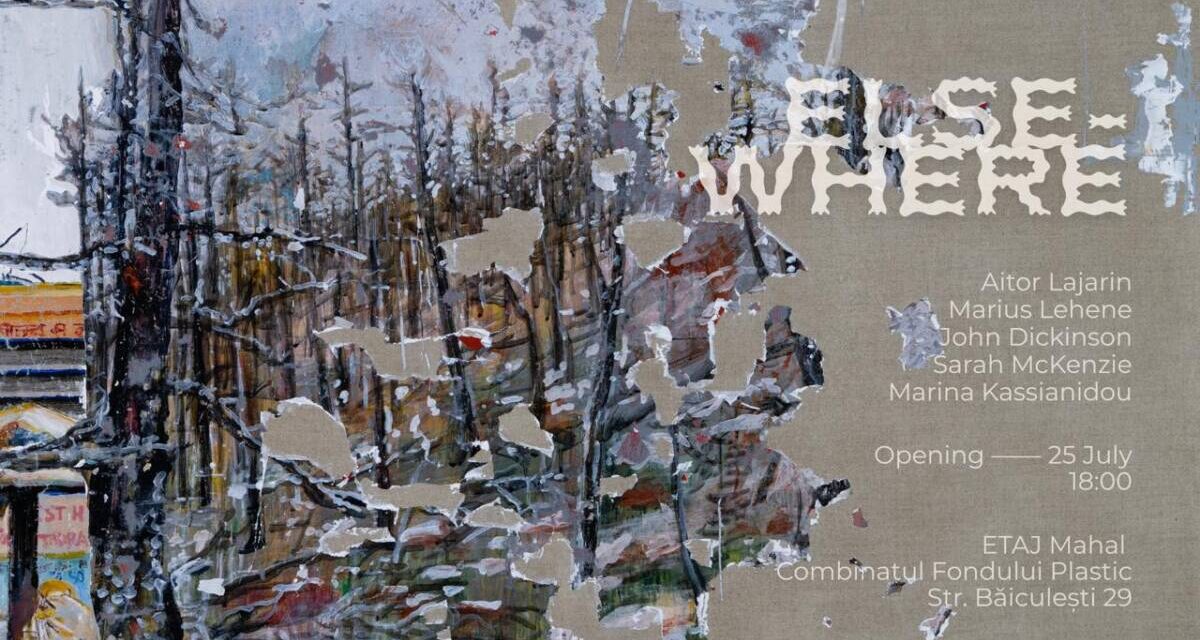 Expoziție „ELSEWHERE” @ Combinatul Fondului Plastic, București